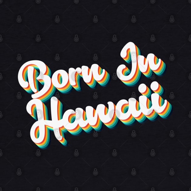 Born In Hawaii - 80's Retro Style Typographic Design T-Shirt by DankFutura